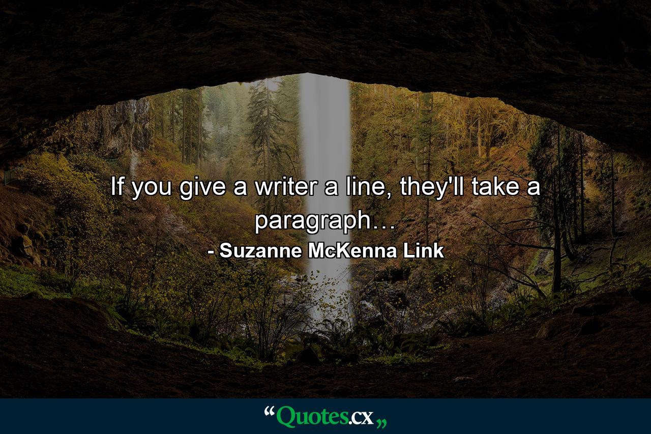 If you give a writer a line, they'll take a paragraph… - Quote by Suzanne McKenna Link