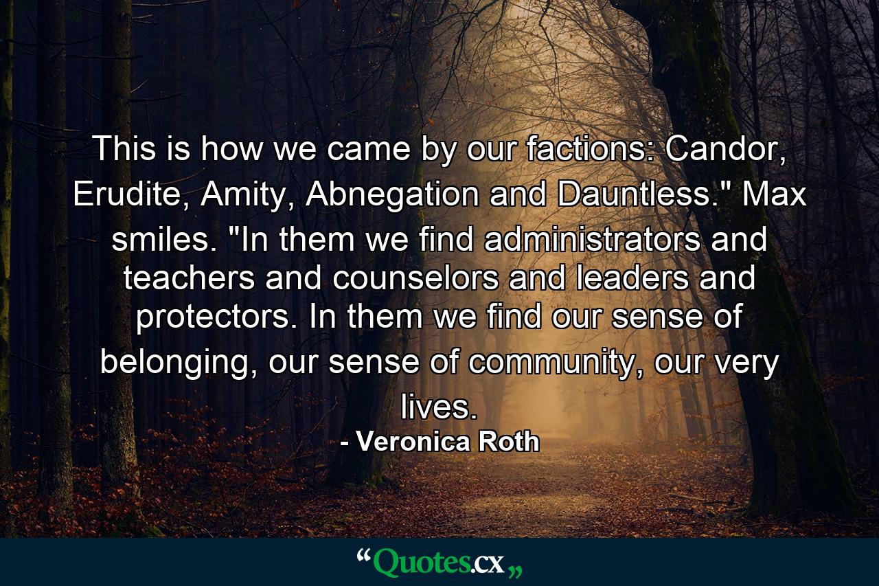 This is how we came by our factions: Candor, Erudite, Amity, Abnegation and Dauntless.