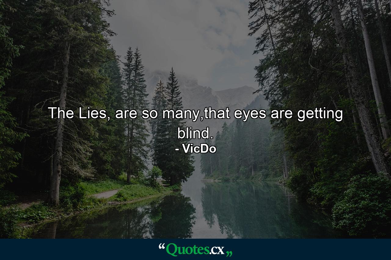 The Lies, are so many,that eyes are getting blind. - Quote by VicDo