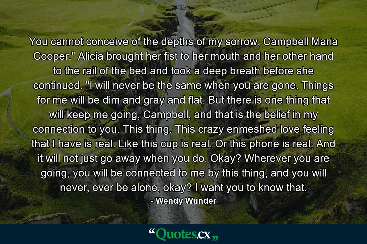 You cannot conceive of the depths of my sorrow, Campbell Maria Cooper.