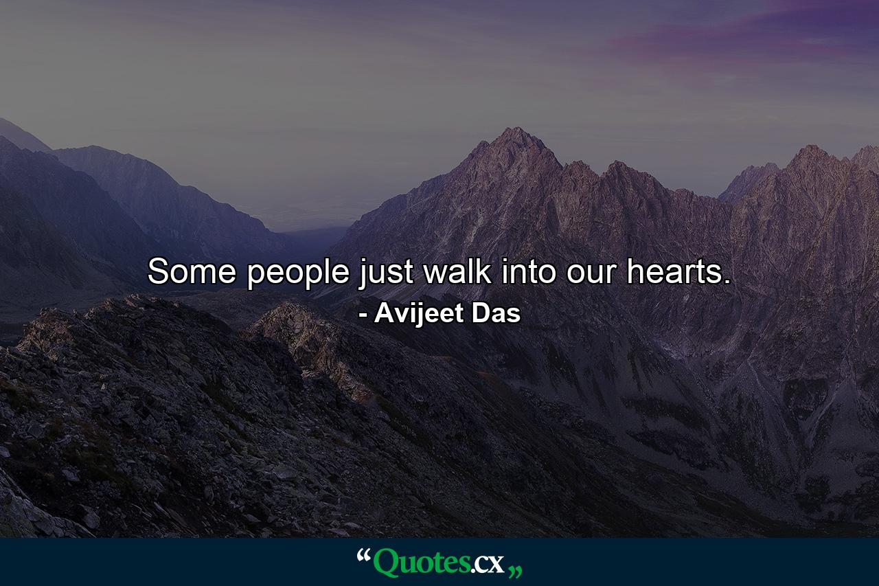 Some people just walk into our hearts. - Quote by Avijeet Das