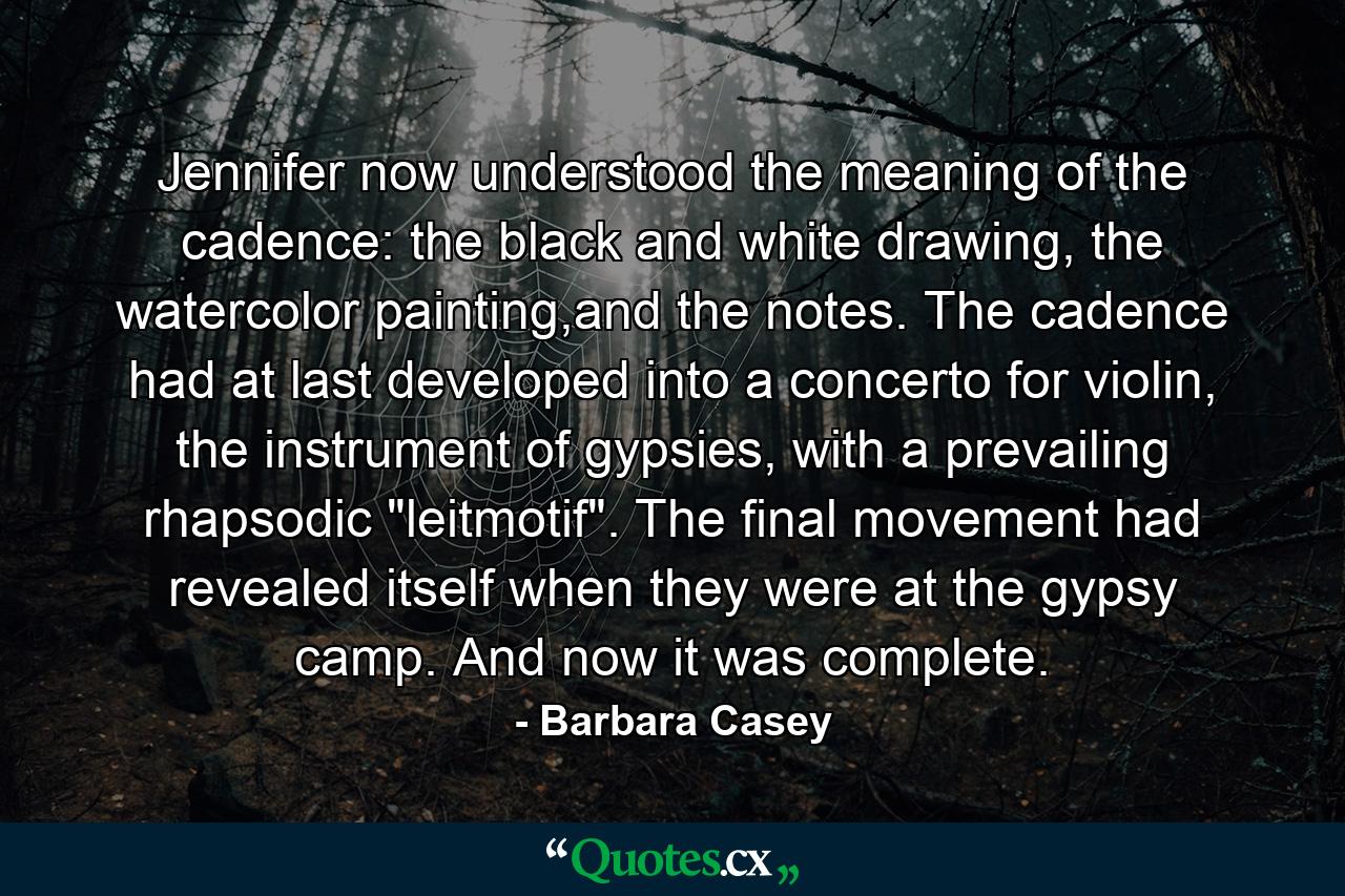 Jennifer now understood the meaning of the cadence: the black and white drawing, the watercolor painting,and the notes. The cadence had at last developed into a concerto for violin, the instrument of gypsies, with a prevailing rhapsodic 