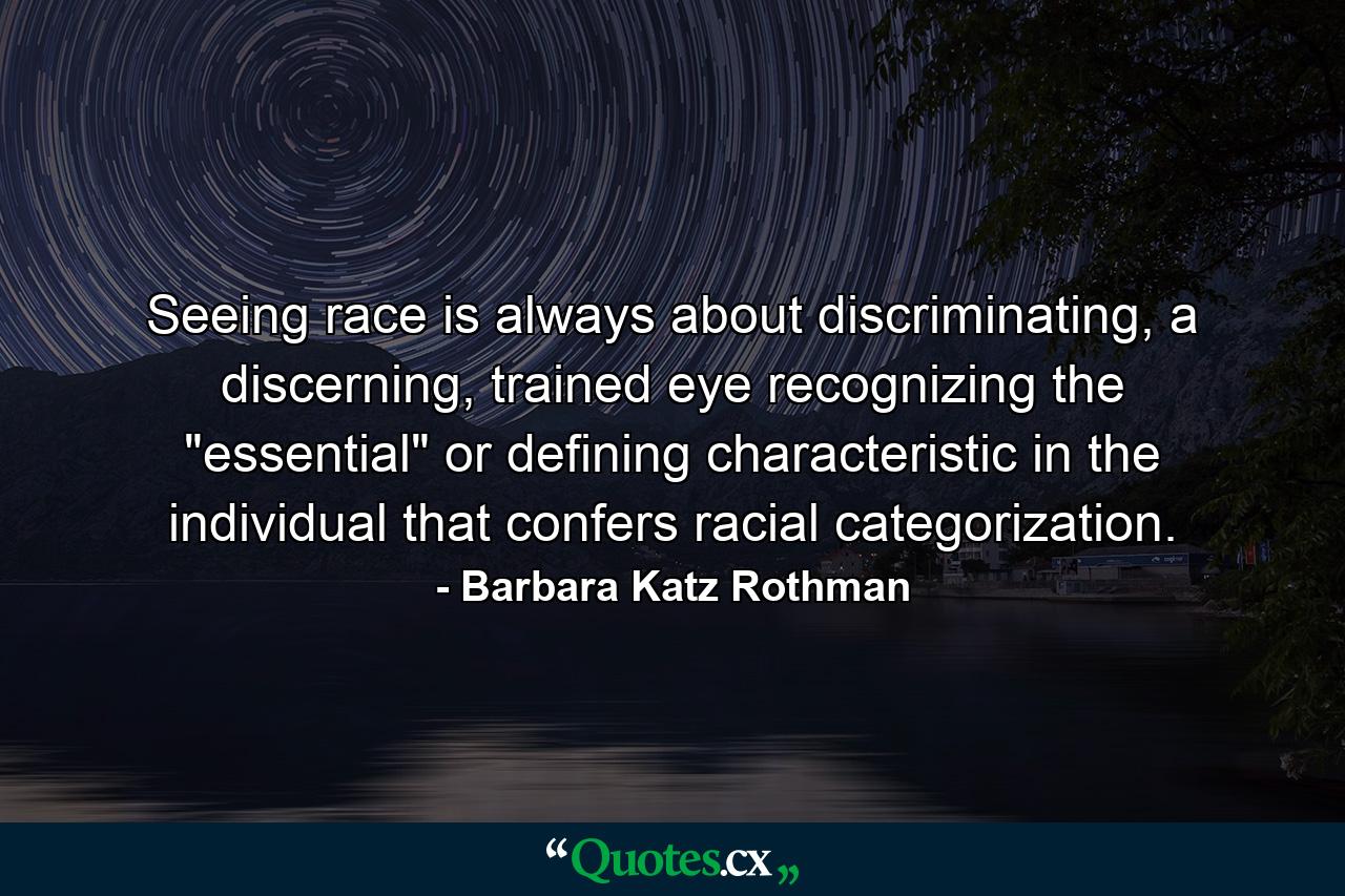 Seeing race is always about discriminating, a discerning, trained eye recognizing the 