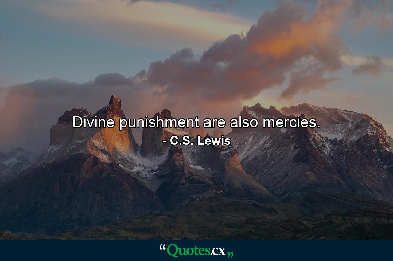 Divine punishment are also mercies. - Quote by C.S. Lewis