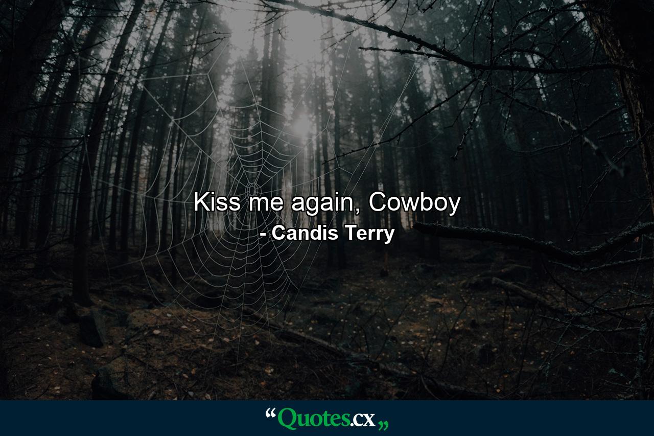 Kiss me again, Cowboy - Quote by Candis Terry