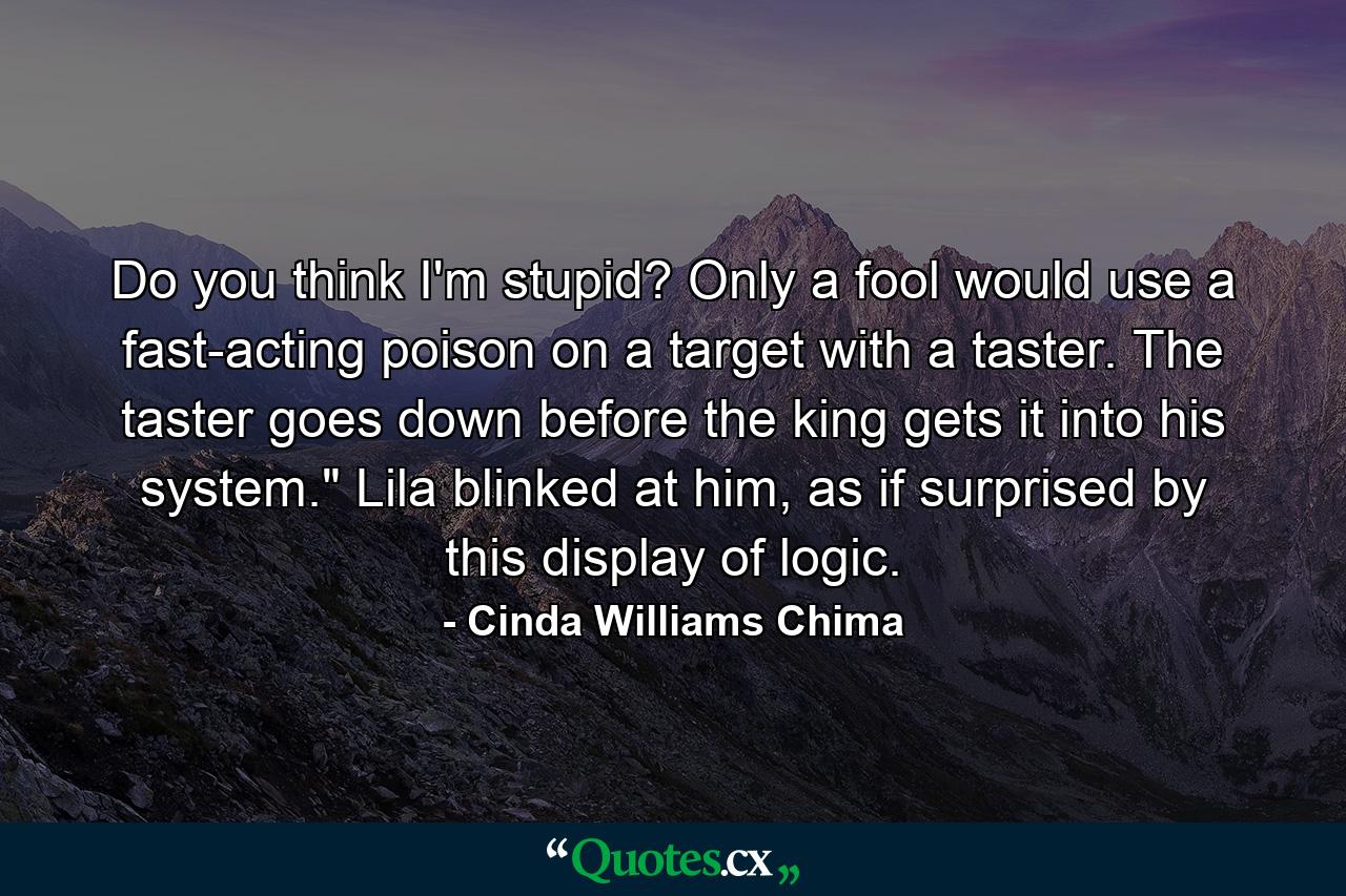 Do you think I'm stupid? Only a fool would use a fast-acting poison on a target with a taster. The taster goes down before the king gets it into his system.