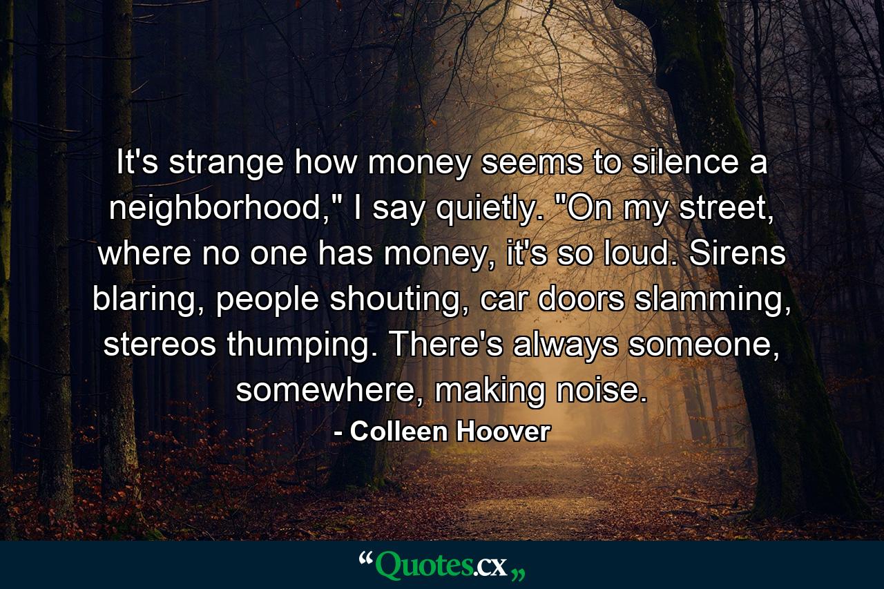 It's strange how money seems to silence a neighborhood,