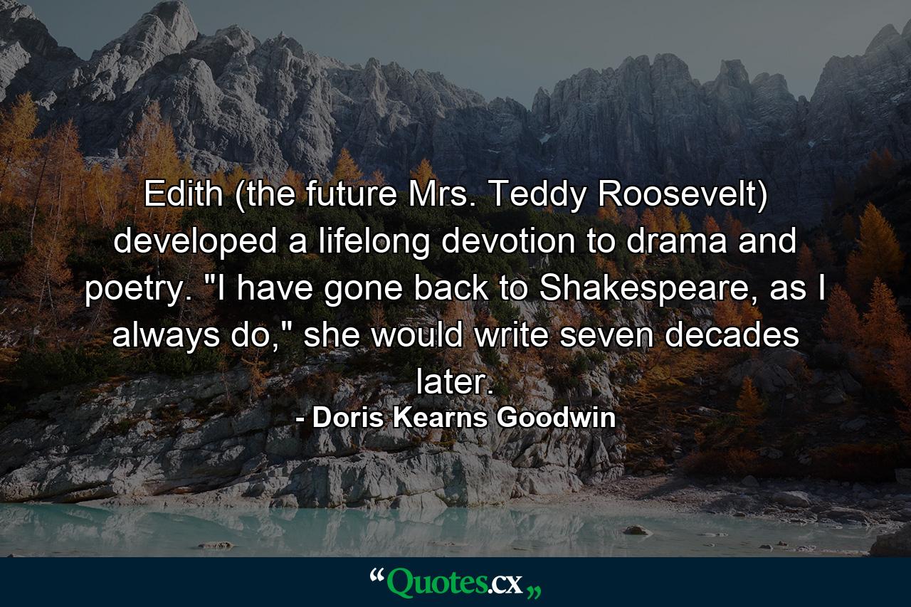 Edith (the future Mrs. Teddy Roosevelt) developed a lifelong devotion to drama and poetry. 