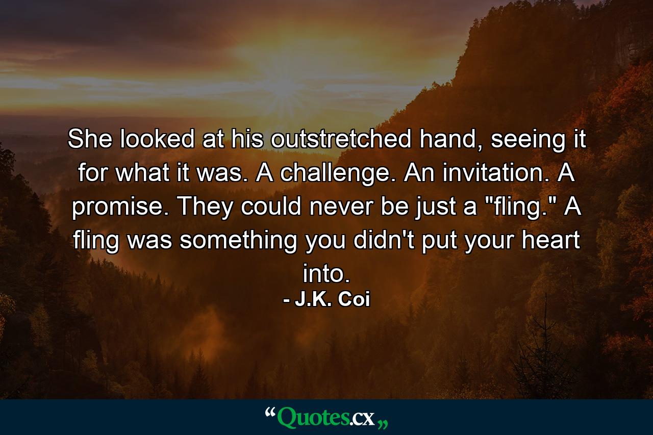 She looked at his outstretched hand, seeing it for what it was. A challenge. An invitation. A promise. They could never be just a 