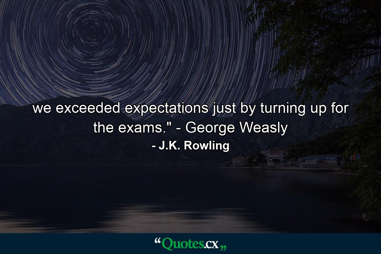 we exceeded expectations just by turning up for the exams.