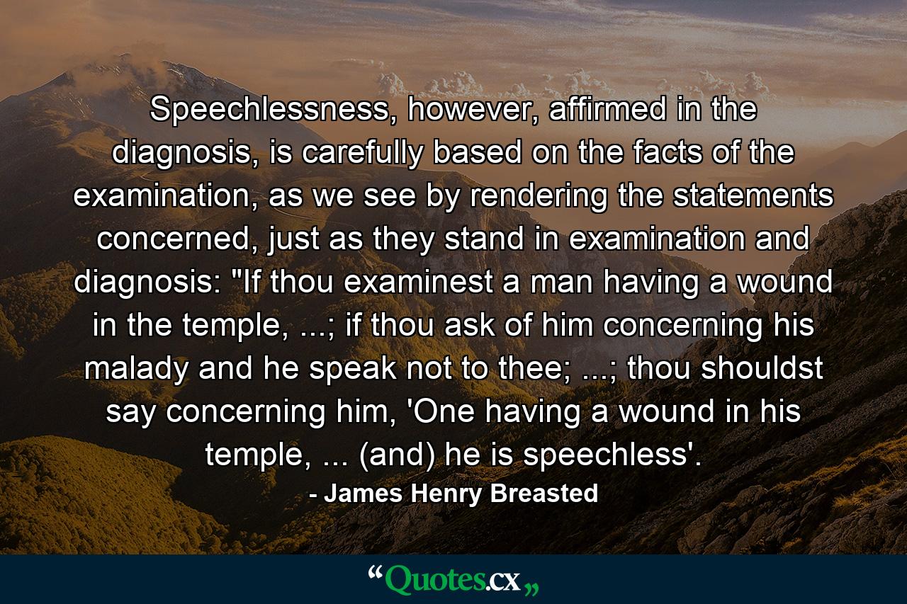 Speechlessness, however, affirmed in the diagnosis, is carefully based on the facts of the examination, as we see by rendering the statements concerned, just as they stand in examination and diagnosis: 