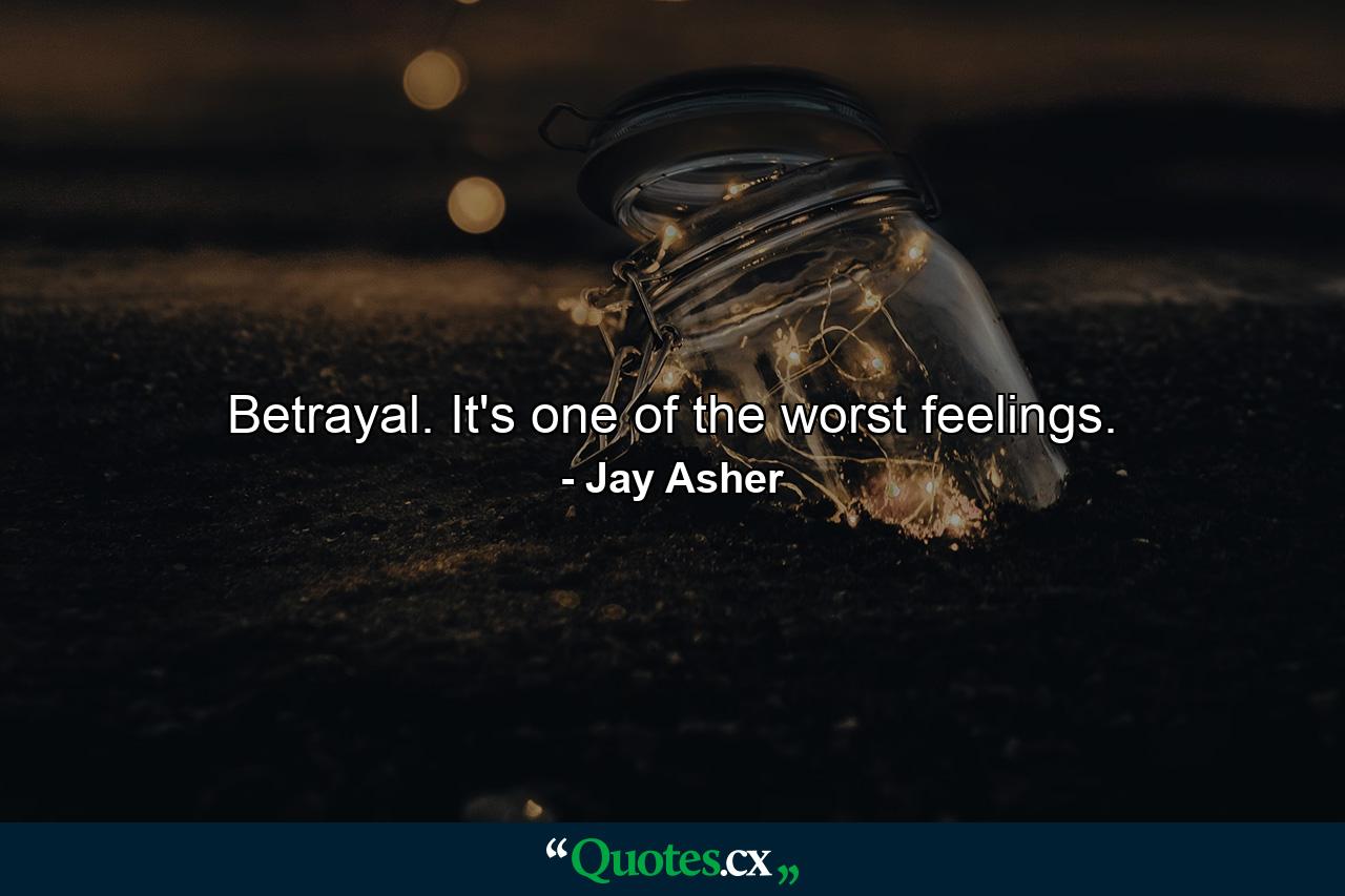 Betrayal. It's one of the worst feelings. - Quote by Jay Asher