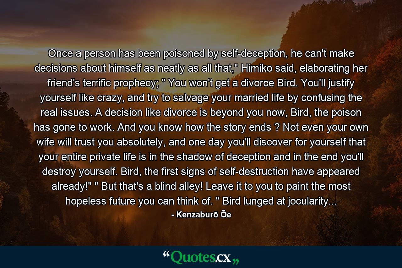 Once a person has been poisoned by self-deception, he can't make decisions about himself as neatly as all that,