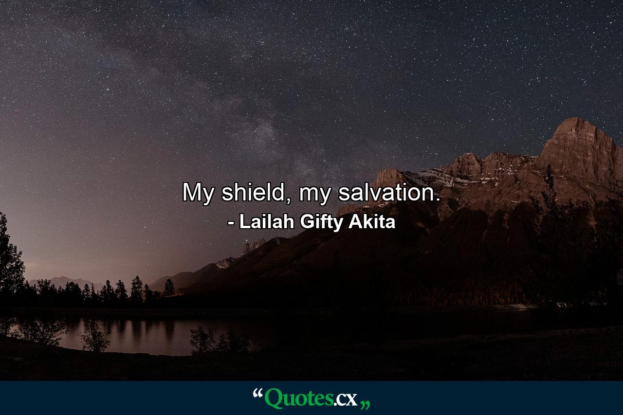 My shield, my salvation. - Quote by Lailah Gifty Akita