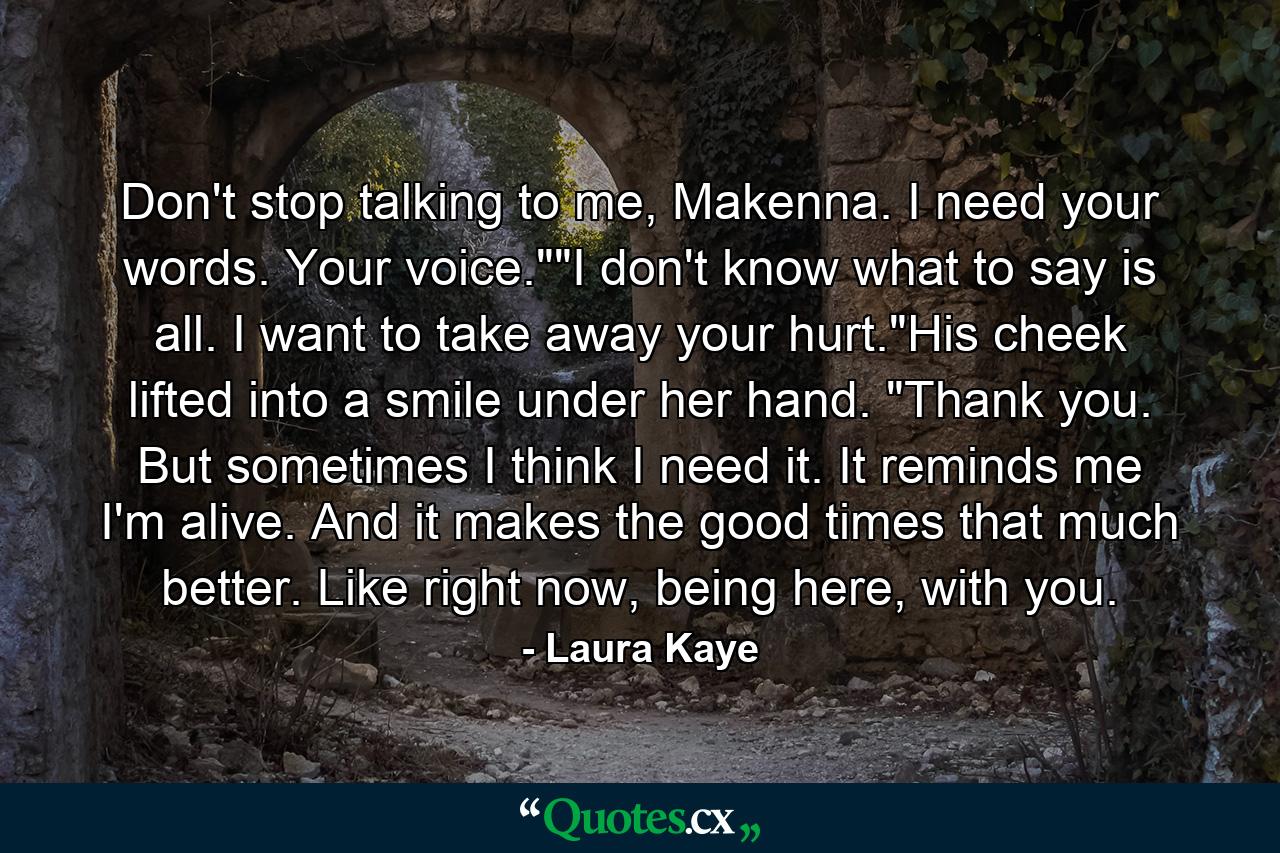 Don't stop talking to me, Makenna. I need your words. Your voice.