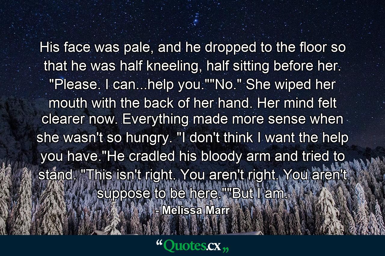 His face was pale, and he dropped to the floor so that he was half kneeling, half sitting before her. 