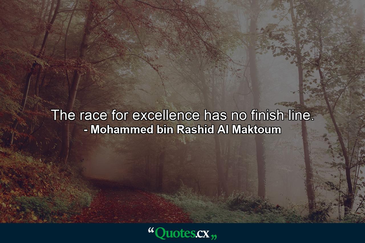 The race for excellence has no finish line. - Quote by Mohammed bin Rashid Al Maktoum