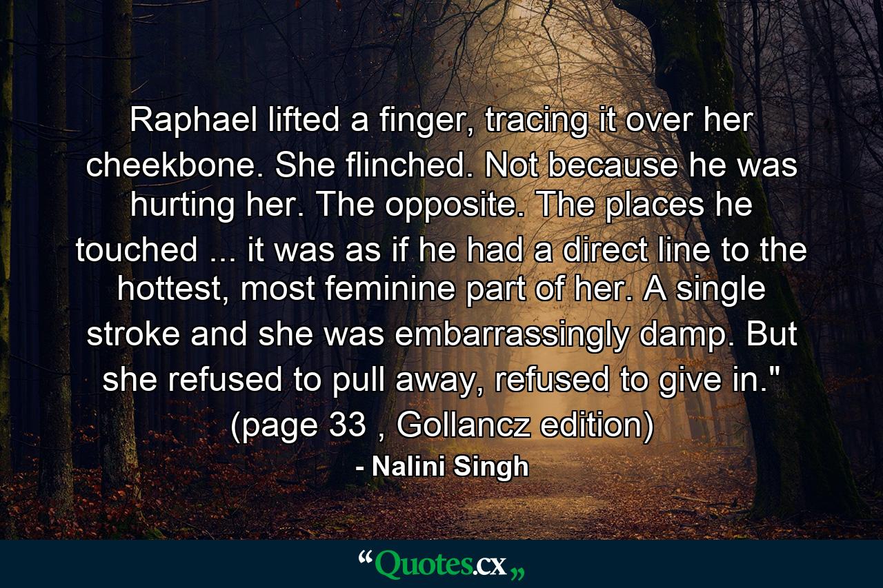 Raphael lifted a finger, tracing it over her cheekbone. She flinched. Not because he was hurting her. The opposite. The places he touched ... it was as if he had a direct line to the hottest, most feminine part of her. A single stroke and she was embarrassingly damp. But she refused to pull away, refused to give in.