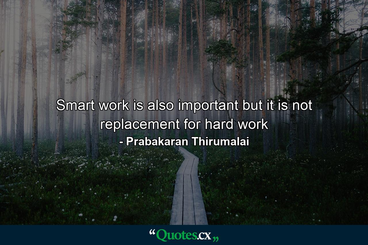 Smart work is also important but it is not replacement for hard work - Quote by Prabakaran Thirumalai