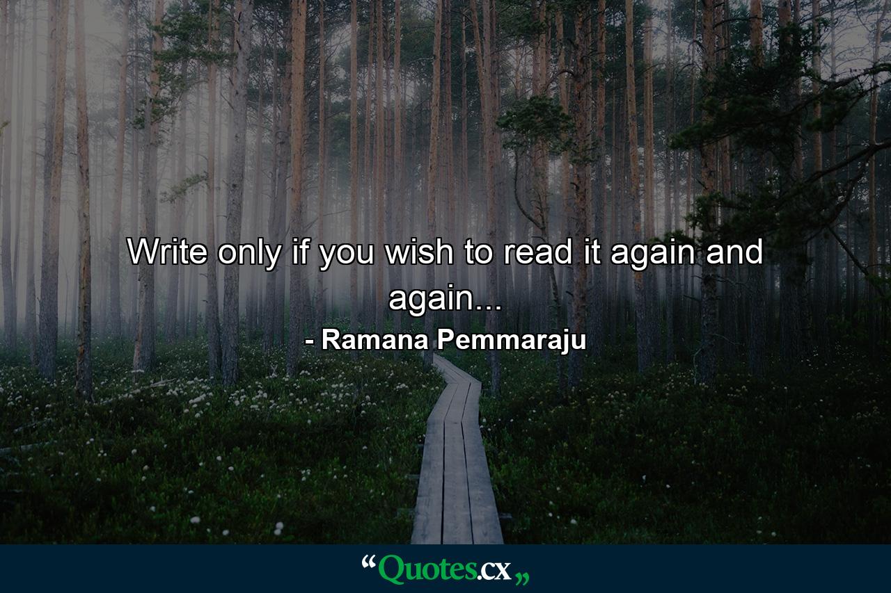 Write only if you wish to read it again and again... - Quote by Ramana Pemmaraju