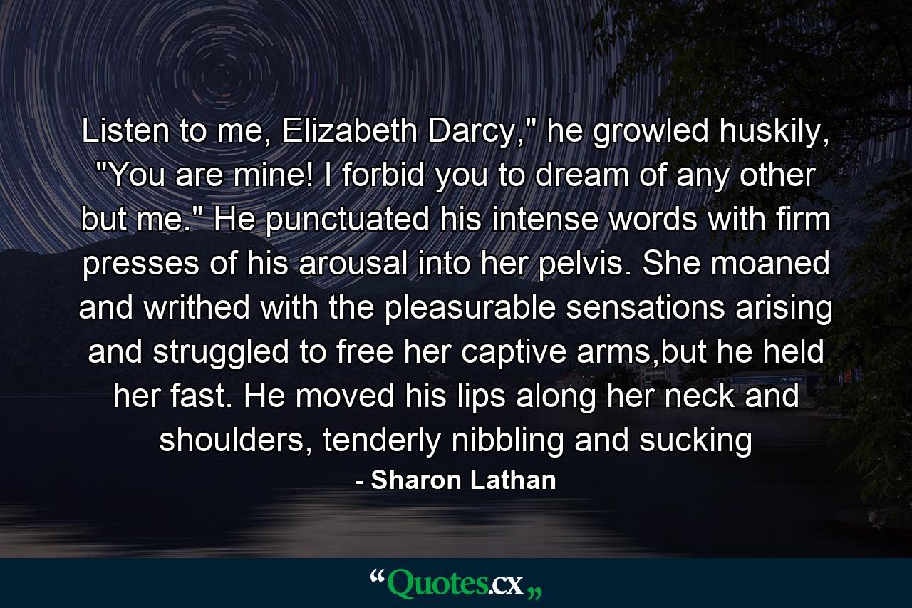 Listen to me, Elizabeth Darcy,