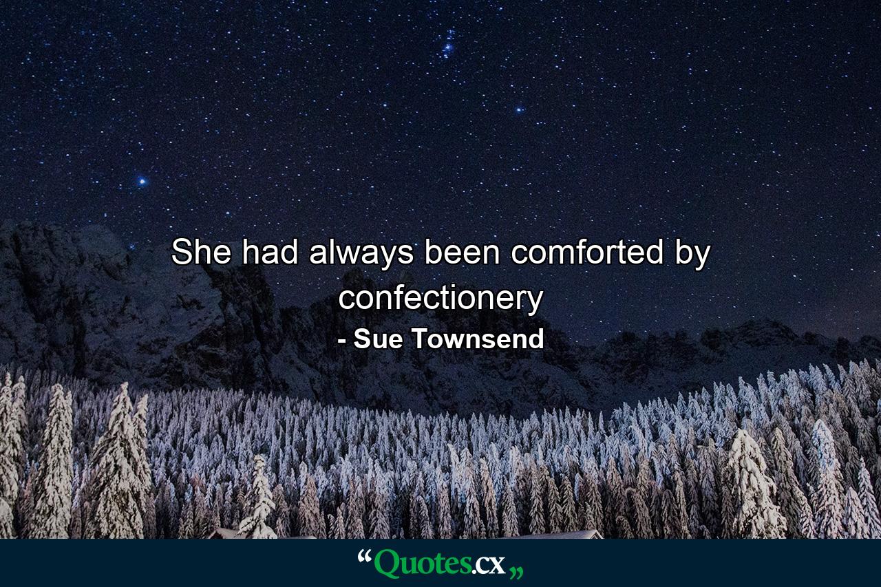 She had always been comforted by confectionery - Quote by Sue Townsend