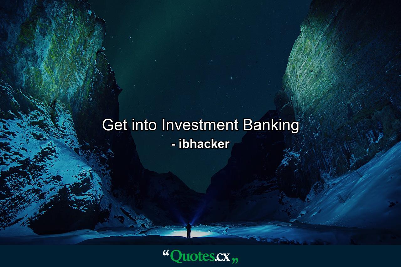 Get into Investment Banking - Quote by ibhacker