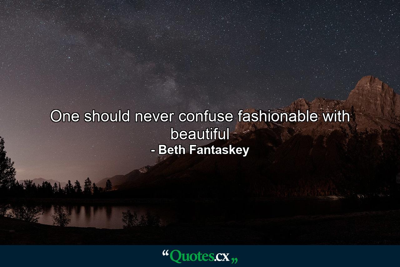 One should never confuse fashionable with beautiful - Quote by Beth Fantaskey