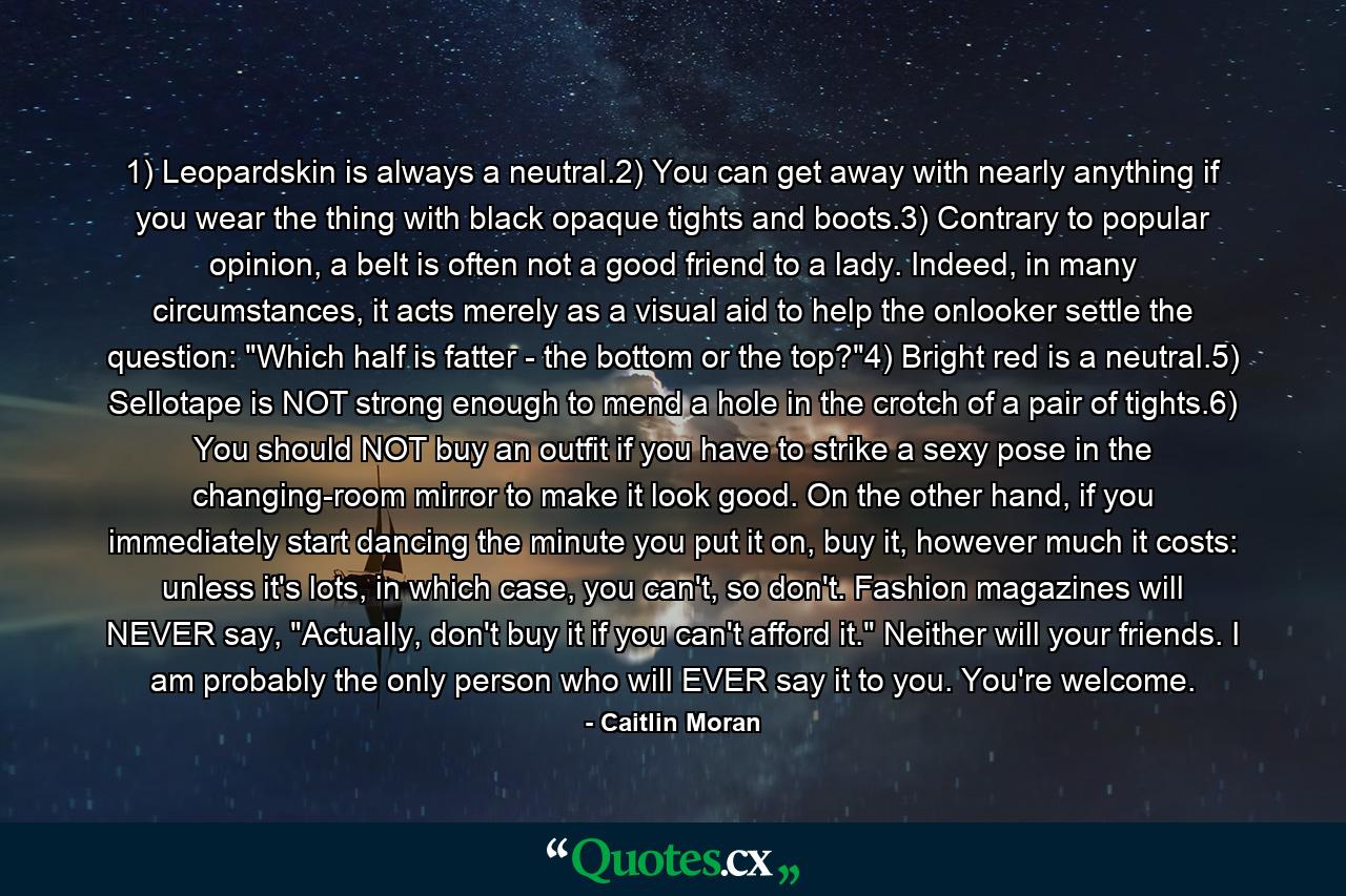 1) Leopardskin is always a neutral.2) You can get away with nearly anything if you wear the thing with black opaque tights and boots.3) Contrary to popular opinion, a belt is often not a good friend to a lady. Indeed, in many circumstances, it acts merely as a visual aid to help the onlooker settle the question: 