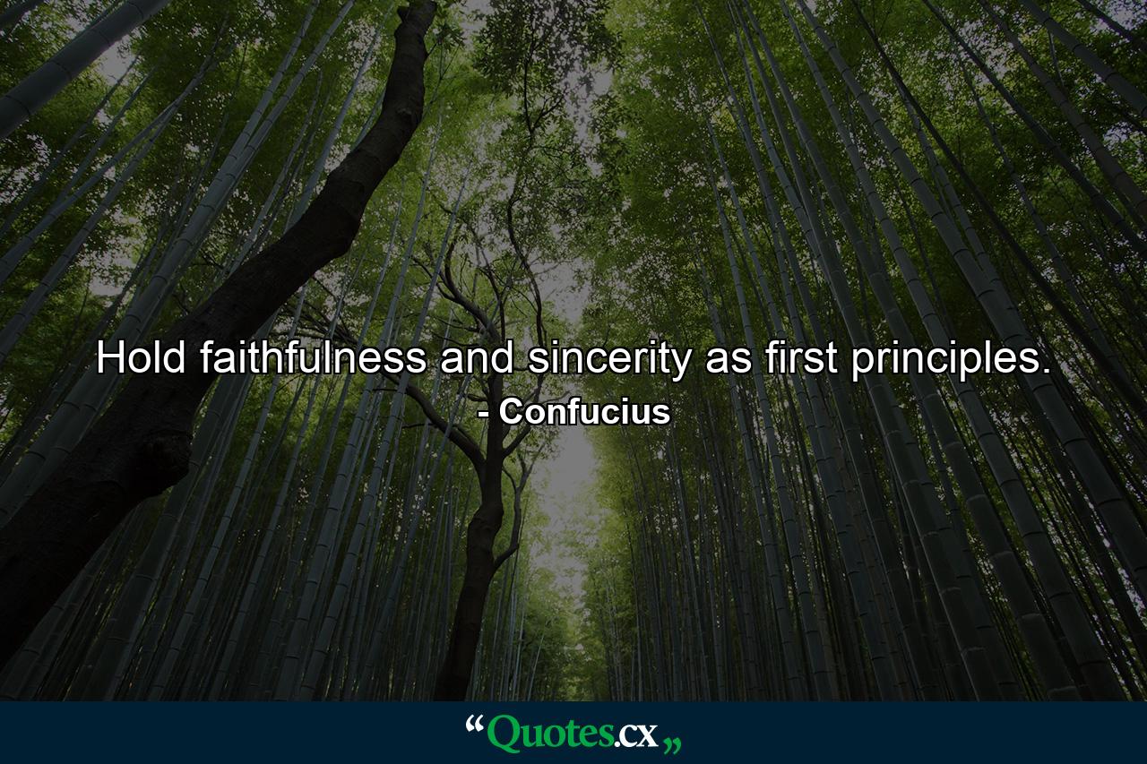 Hold faithfulness and sincerity as first principles. - Quote by Confucius