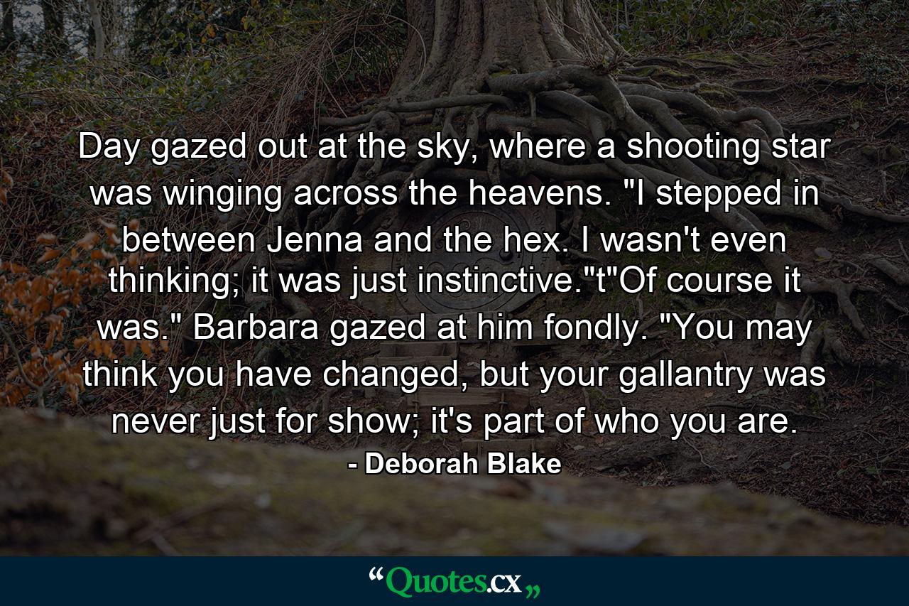 Day gazed out at the sky, where a shooting star was winging across the heavens. 