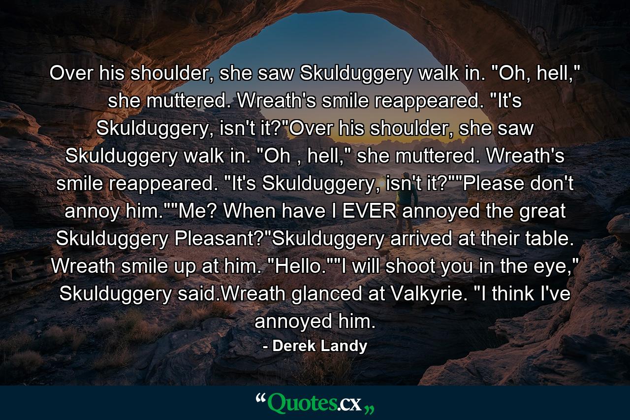 Over his shoulder, she saw Skulduggery walk in. 