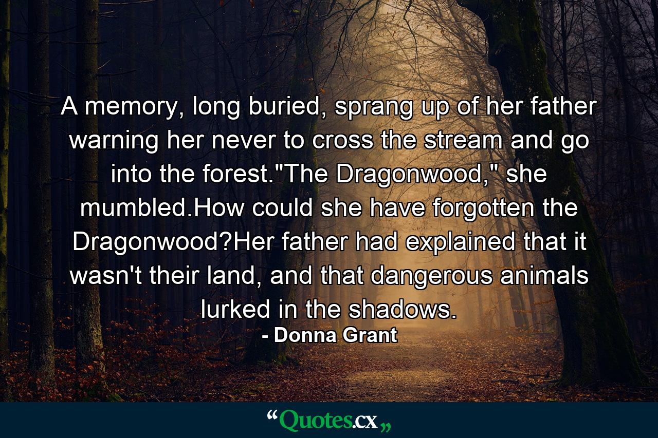 A memory, long buried, sprang up of her father warning her never to cross the stream and go into the forest.