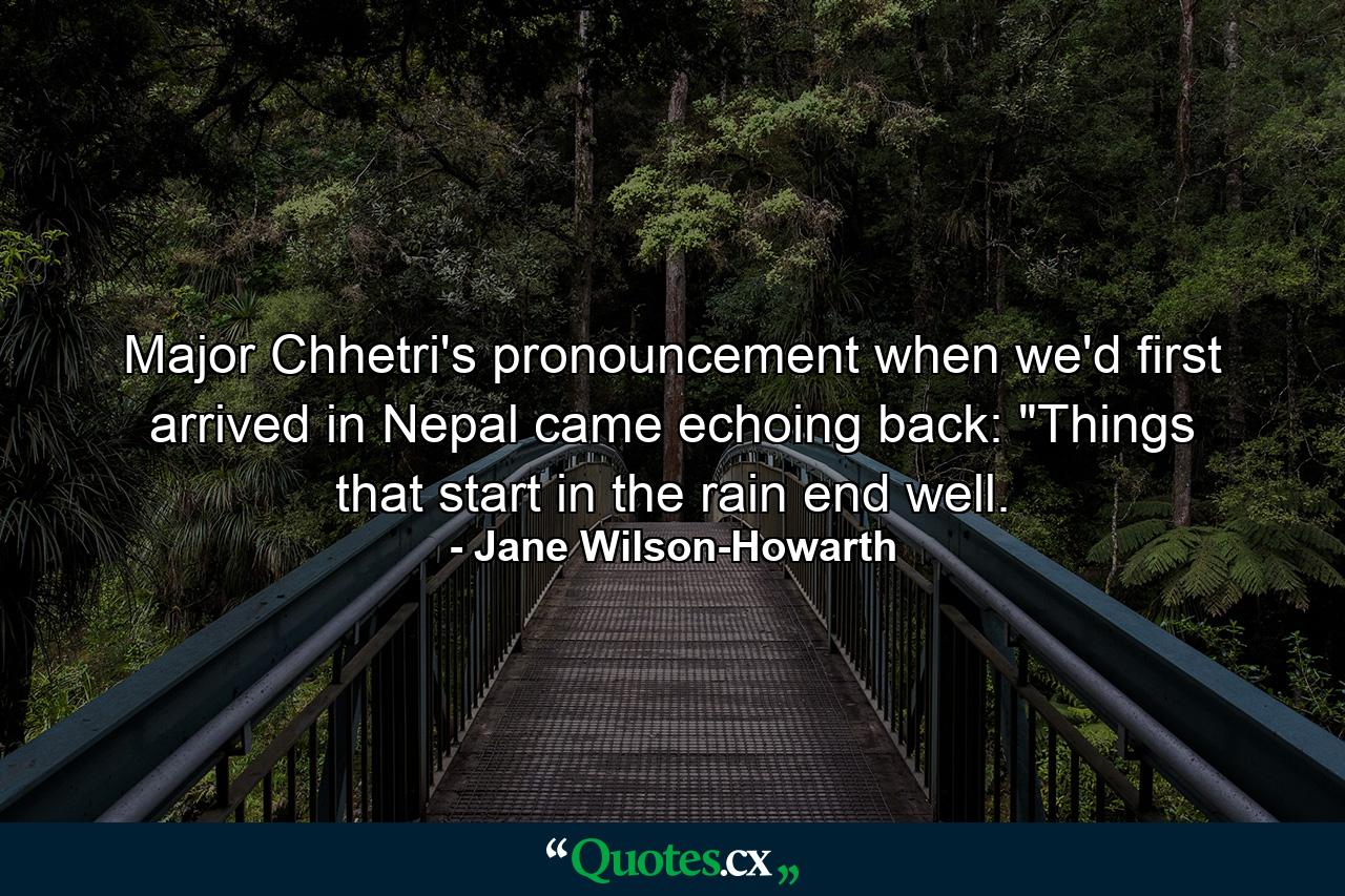 Major Chhetri's pronouncement when we'd first arrived in Nepal came echoing back: 