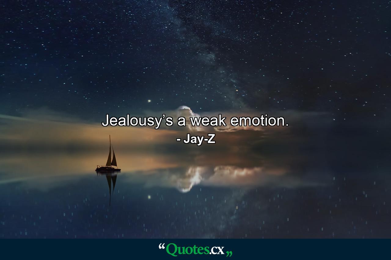 Jealousy’s a weak emotion. - Quote by Jay-Z