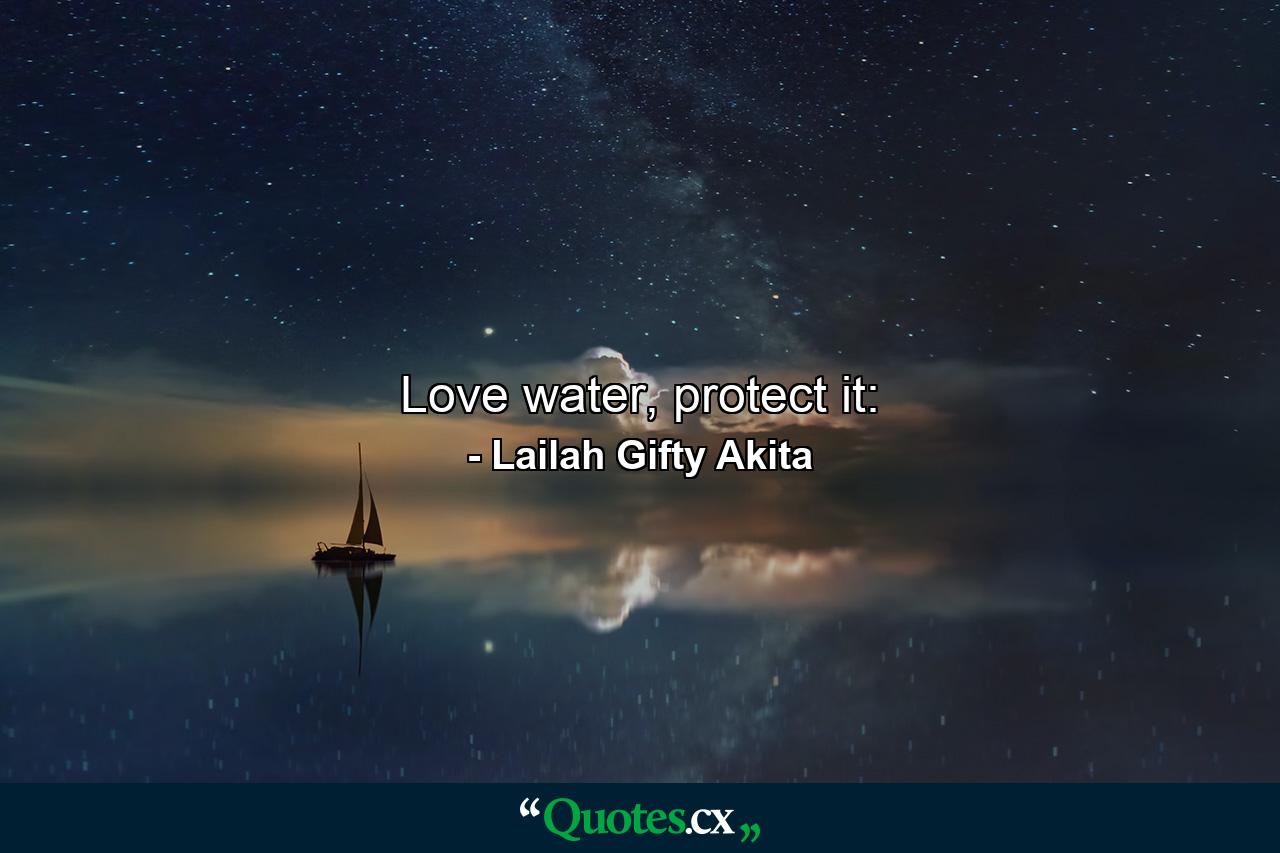 Love water, protect it: - Quote by Lailah Gifty Akita