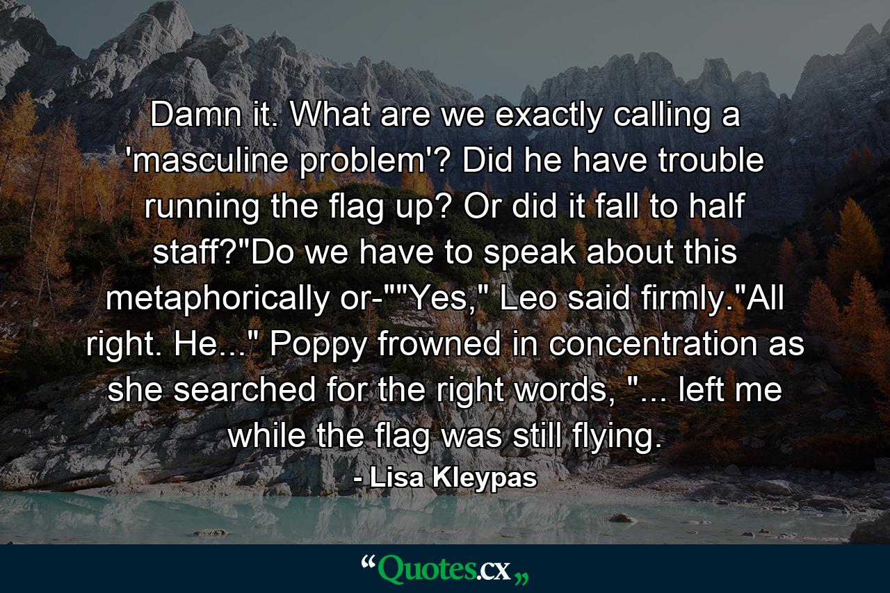 Damn it. What are we exactly calling a 'masculine problem'? Did he have trouble running the flag up? Or did it fall to half staff?