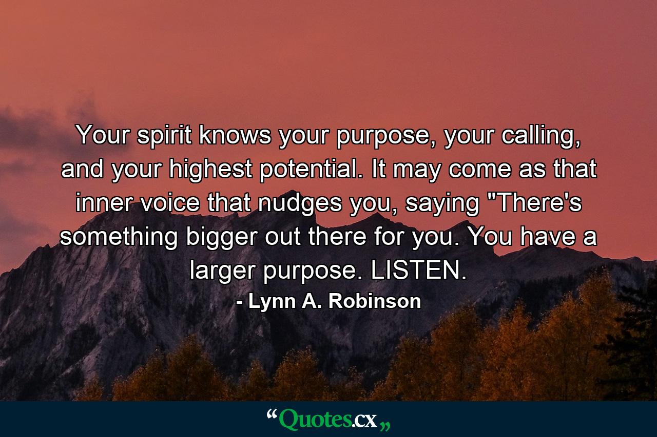 Your spirit knows your purpose, your calling, and your highest potential. It may come as that inner voice that nudges you, saying 