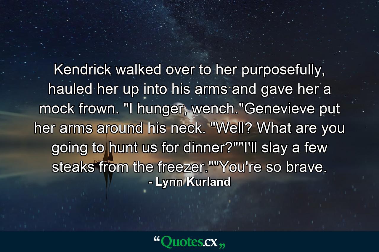 Kendrick walked over to her purposefully, hauled her up into his arms and gave her a mock frown. 