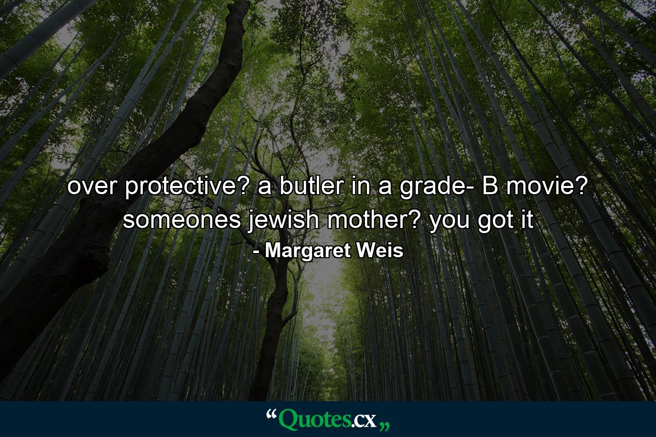 over protective? a butler in a grade- B movie? someones jewish mother? you got it - Quote by Margaret Weis