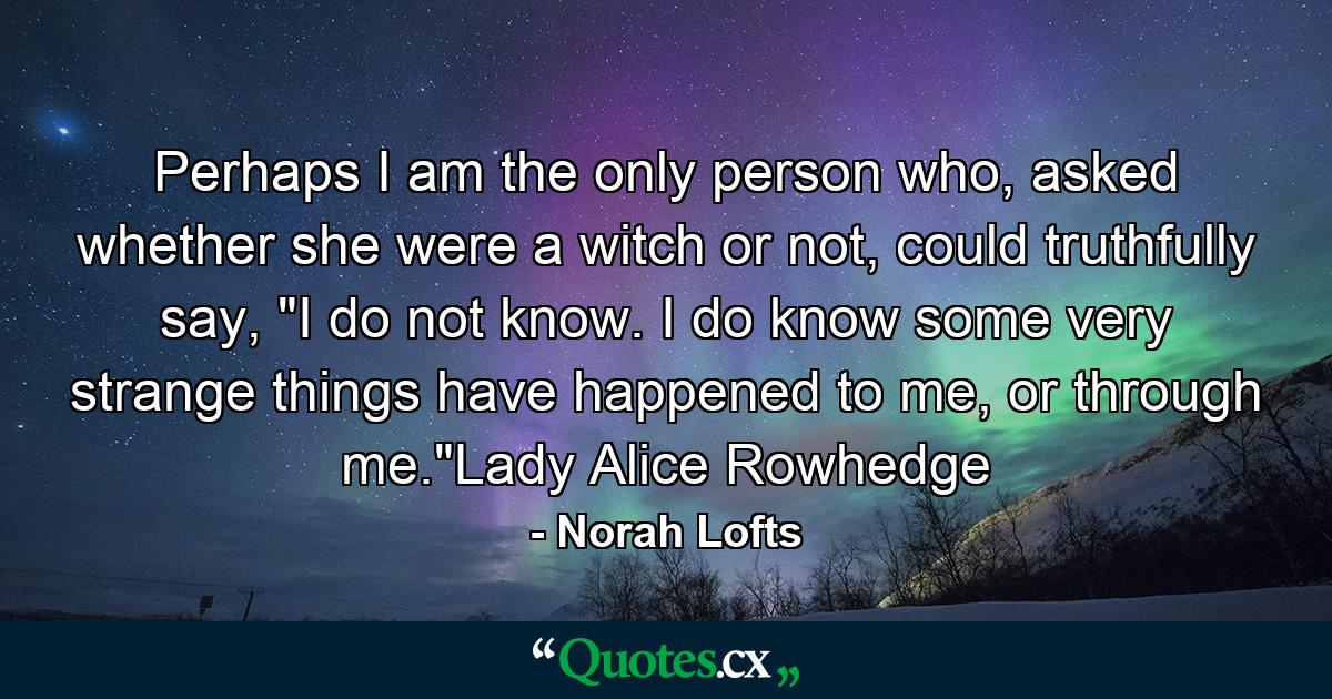 Perhaps I am the only person who, asked whether she were a witch or not, could truthfully say, 