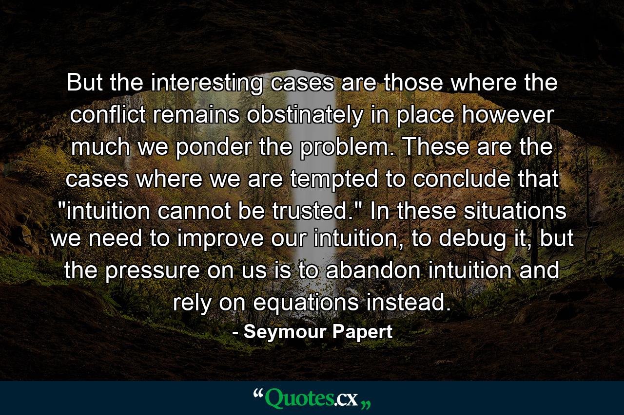 But the interesting cases are those where the conflict remains obstinately in place however much we ponder the problem. These are the cases where we are tempted to conclude that 