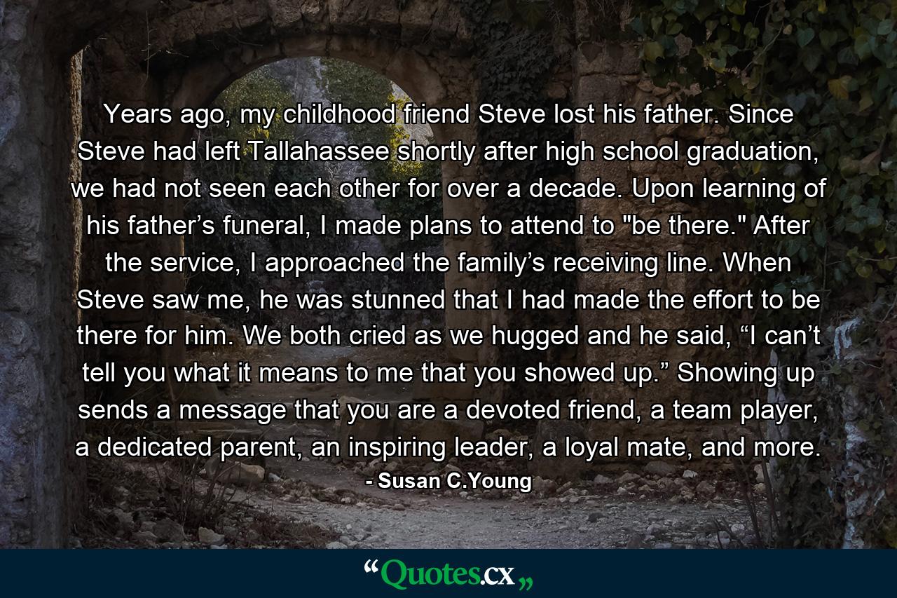 Years ago, my childhood friend Steve lost his father. Since Steve had left Tallahassee shortly after high school graduation, we had not seen each other for over a decade. Upon learning of his father’s funeral, I made plans to attend to 