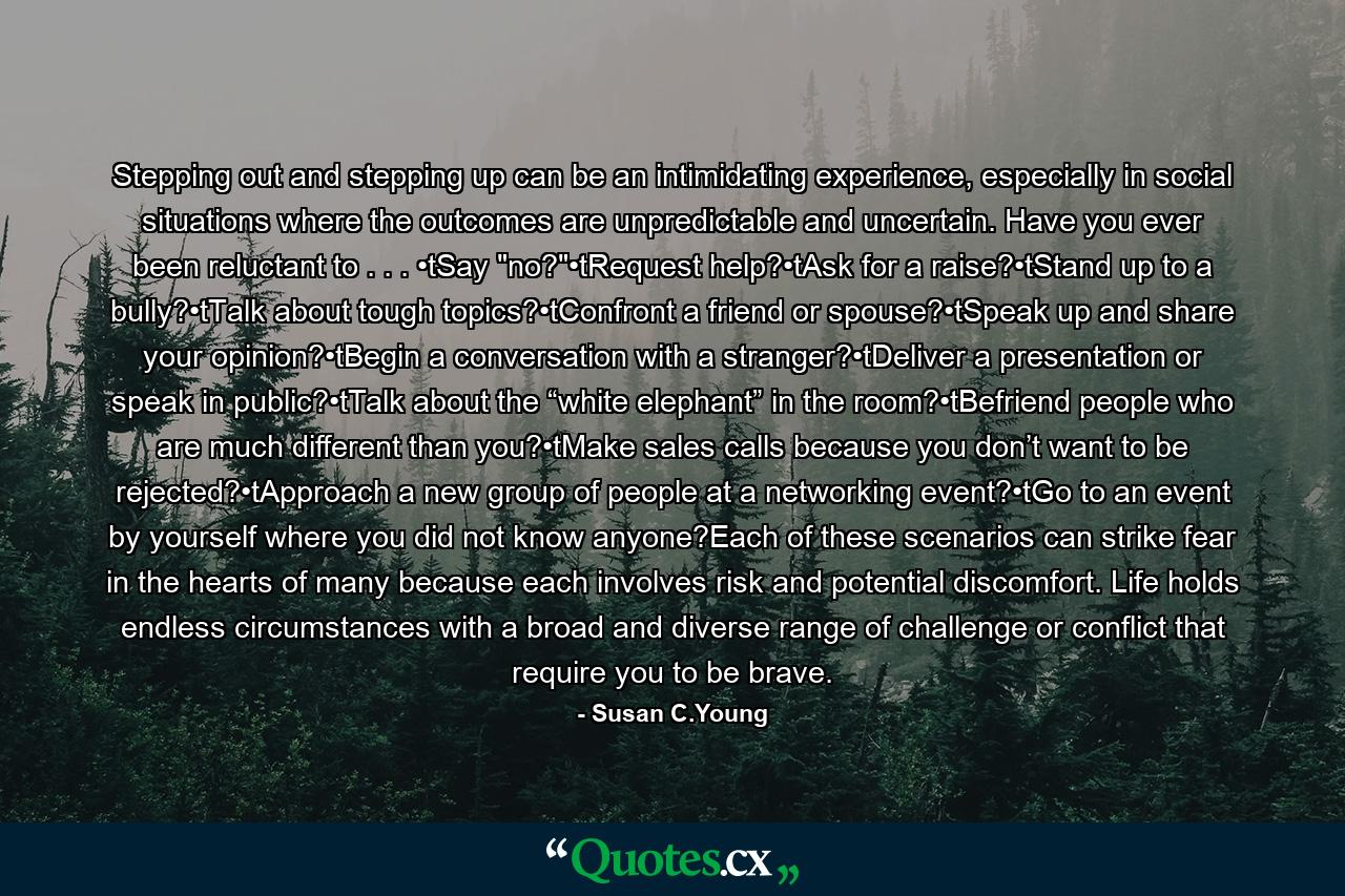 Stepping out and stepping up can be an intimidating experience, especially in social situations where the outcomes are unpredictable and uncertain. Have you ever been reluctant to . . . •tSay 