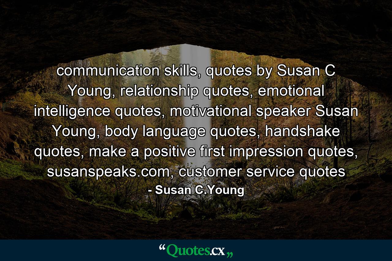 communication skills, quotes by Susan C Young, relationship quotes, emotional intelligence quotes, motivational speaker Susan Young, body language quotes, handshake quotes, make a positive first impression quotes, susanspeaks.com, customer service quotes - Quote by Susan C.Young