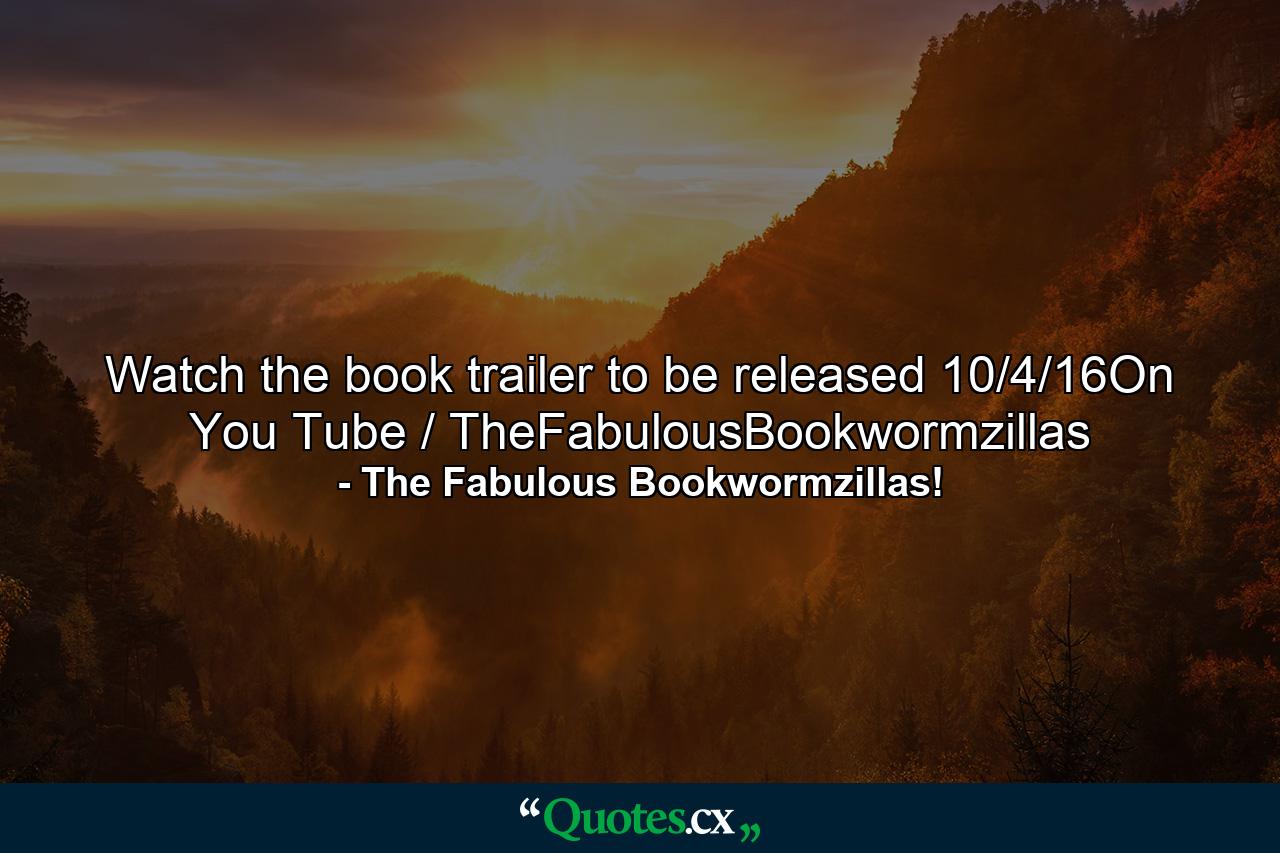 Watch the book trailer to be released 10/4/16On You Tube / TheFabulousBookwormzillas - Quote by The Fabulous Bookwormzillas!