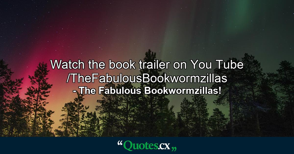 Watch the book trailer on You Tube /TheFabulousBookwormzillas - Quote by The Fabulous Bookwormzillas!