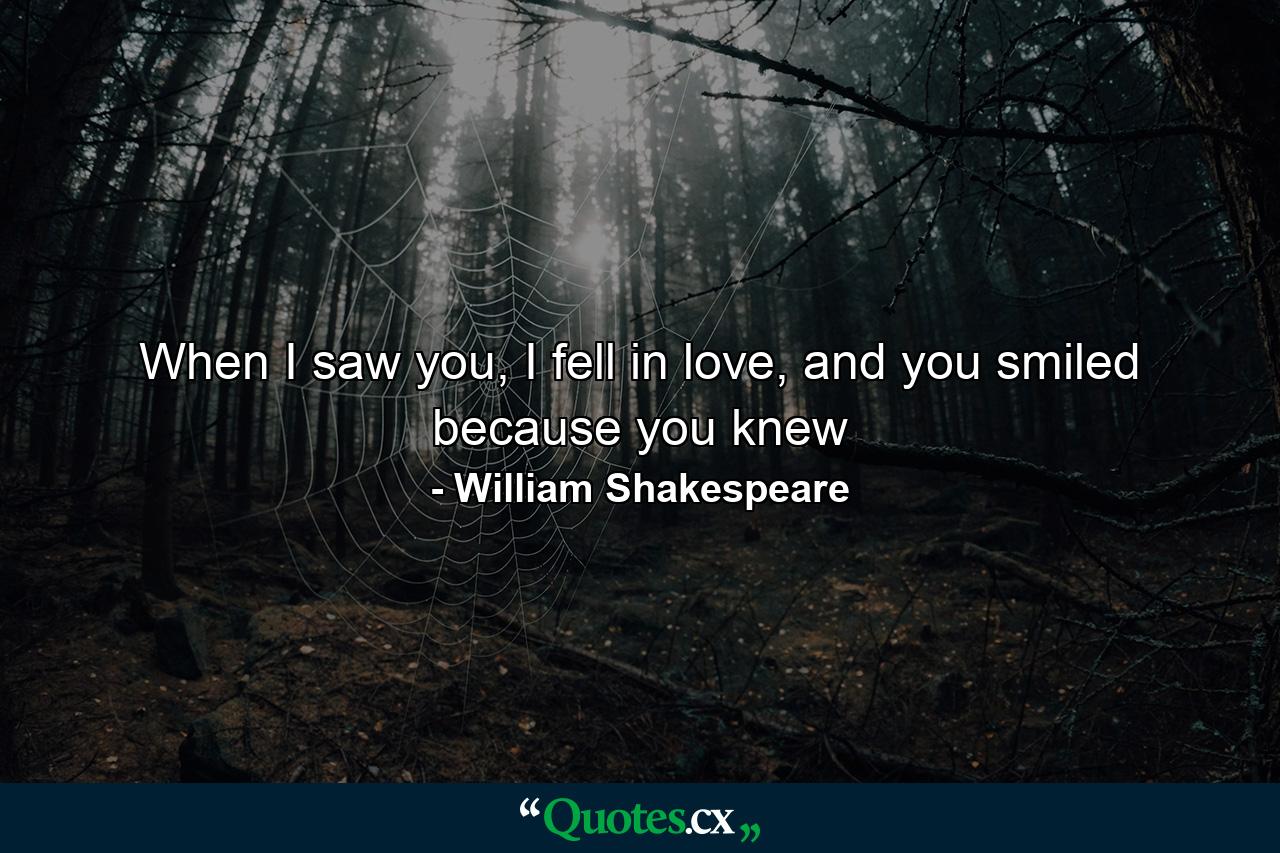 When I saw you, I fell in love, and you smiled because you knew - Quote by William Shakespeare