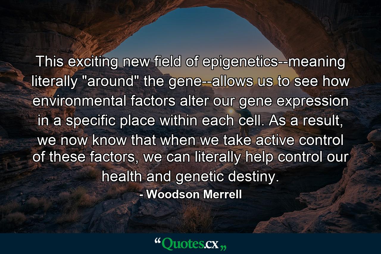 This exciting new field of epigenetics--meaning literally 