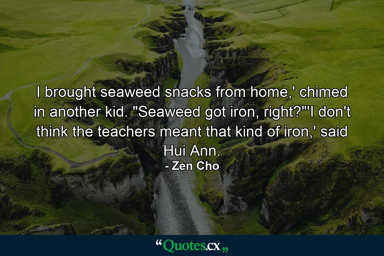 I brought seaweed snacks from home,' chimed in another kid. 